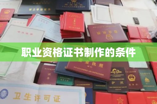 德城职业资格证书制作的条件